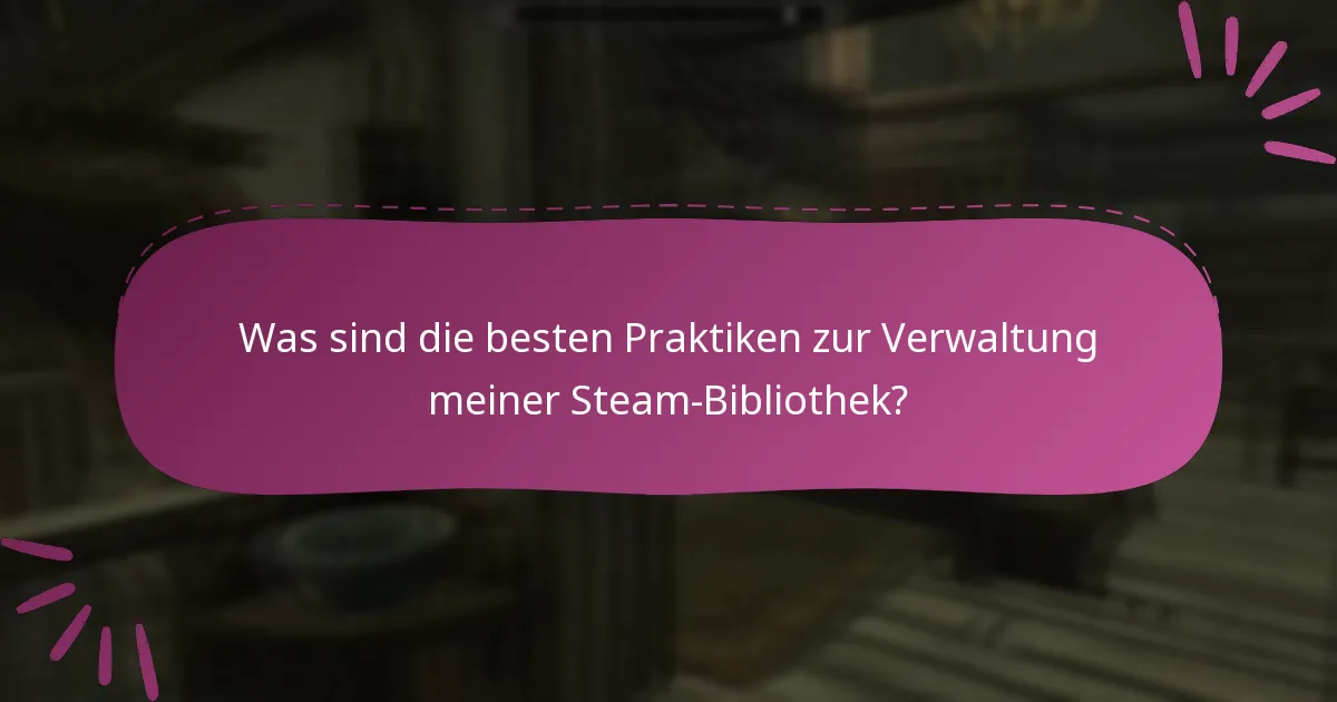 Was sind die besten Praktiken zur Verwaltung meiner Steam-Bibliothek?