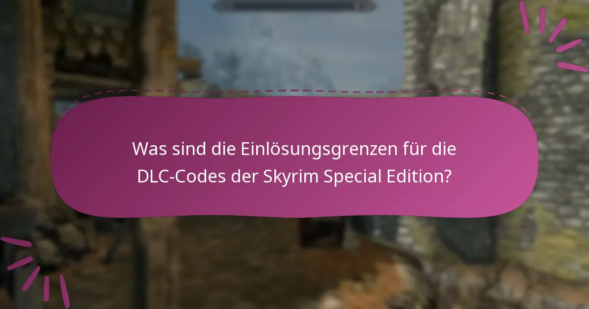 Was sind die Einlösungsgrenzen für die DLC-Codes der Skyrim Special Edition?